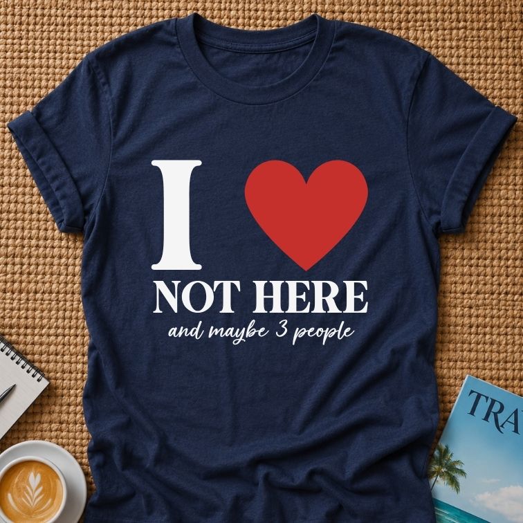 I Love Not HereT-shirt