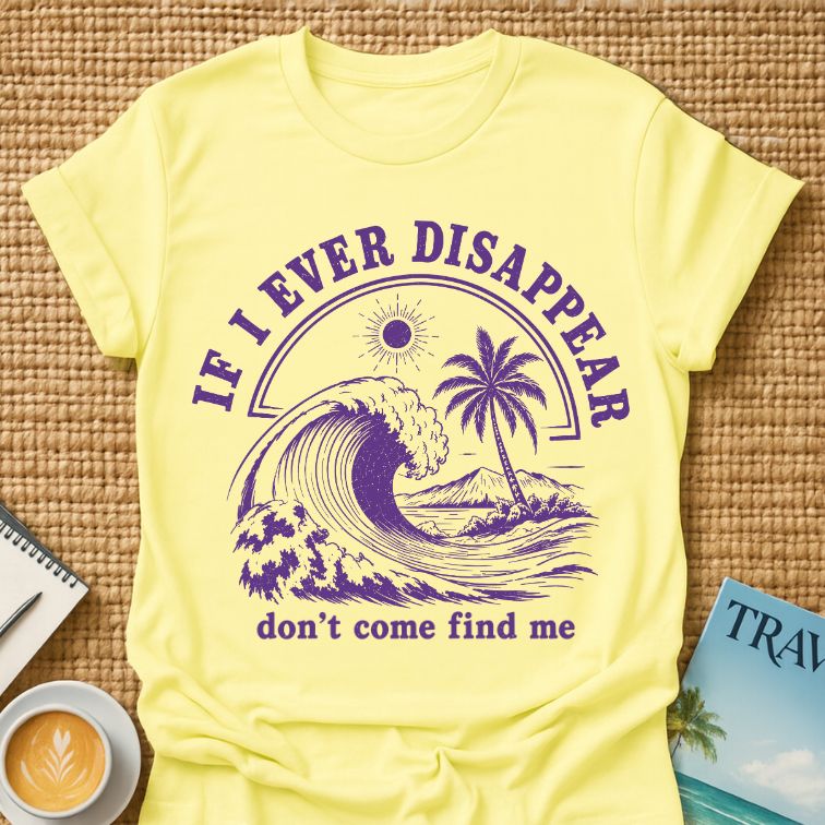 If I Ever Disappear T-shirt
