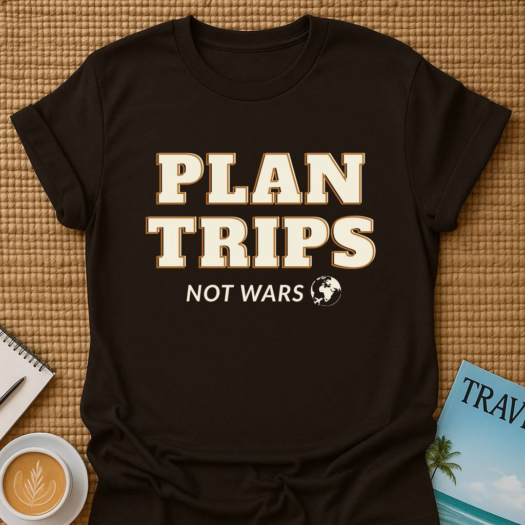 Plan Trips Not Wars T-shirt