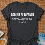 I Could Be Meaner T-shirt