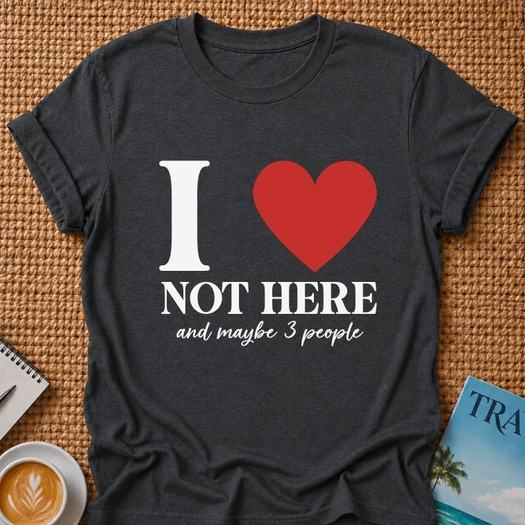I Love Not HereT-shirt