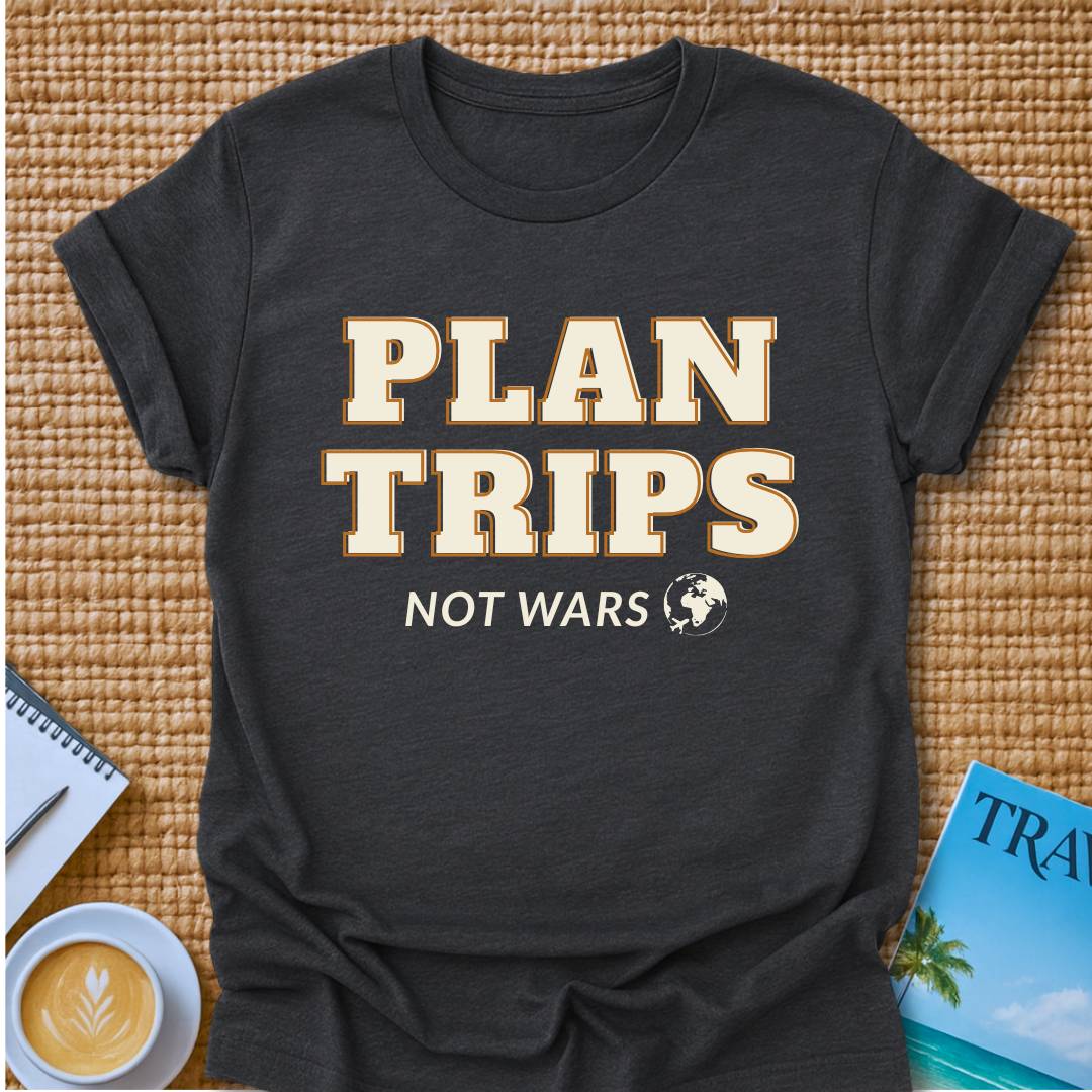 Plan Trips Not Wars T-shirt
