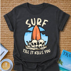 Surf Till It Kills You T-shirt
