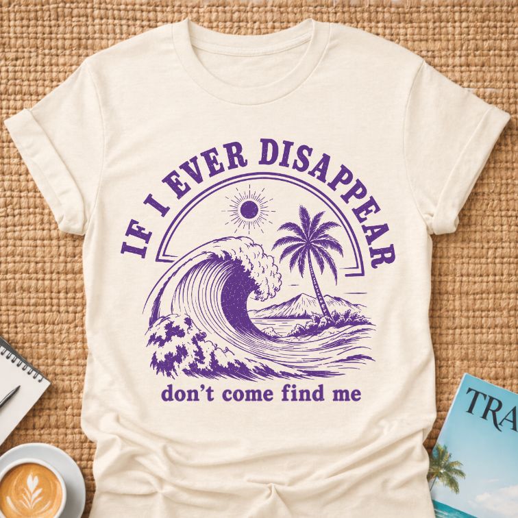 If I Ever Disappear T-shirt