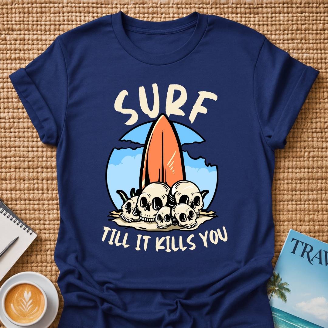 Surf Till It Kills You T-shirt