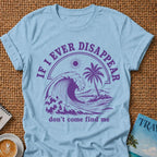 If I Ever Disappear T-shirt