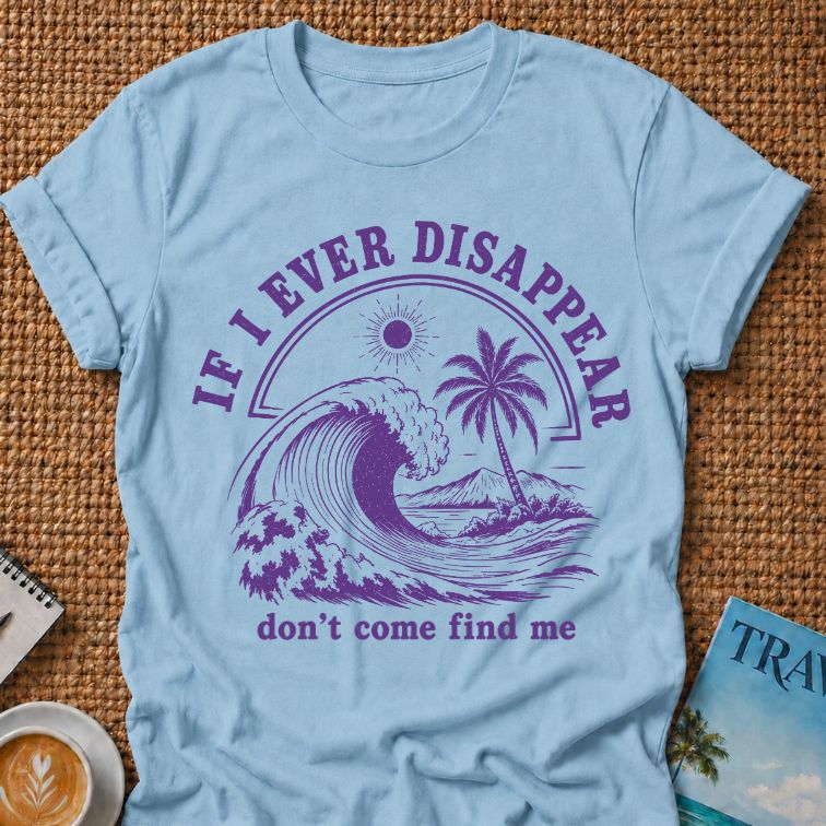 If I Ever Disappear T-shirt