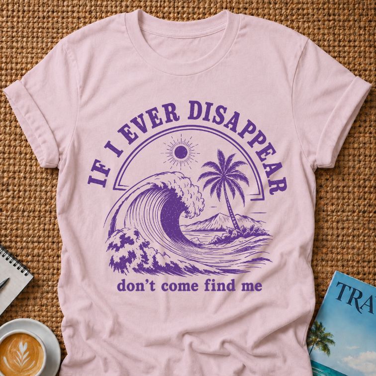 If I Ever Disappear T-shirt