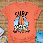 Surf Till It Kills You T-shirt
