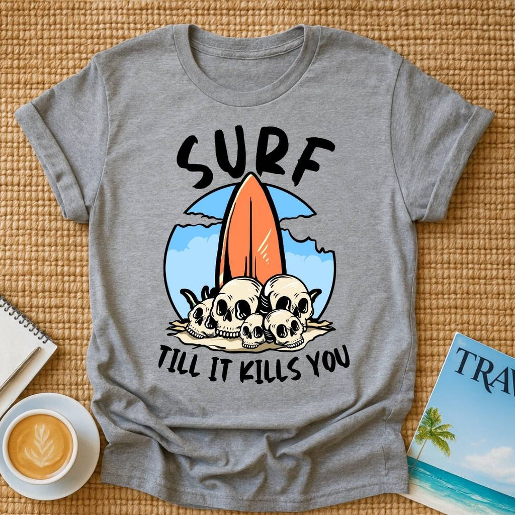 Surf Till It Kills You T-shirt
