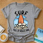 Surf Till It Kills You T-shirt