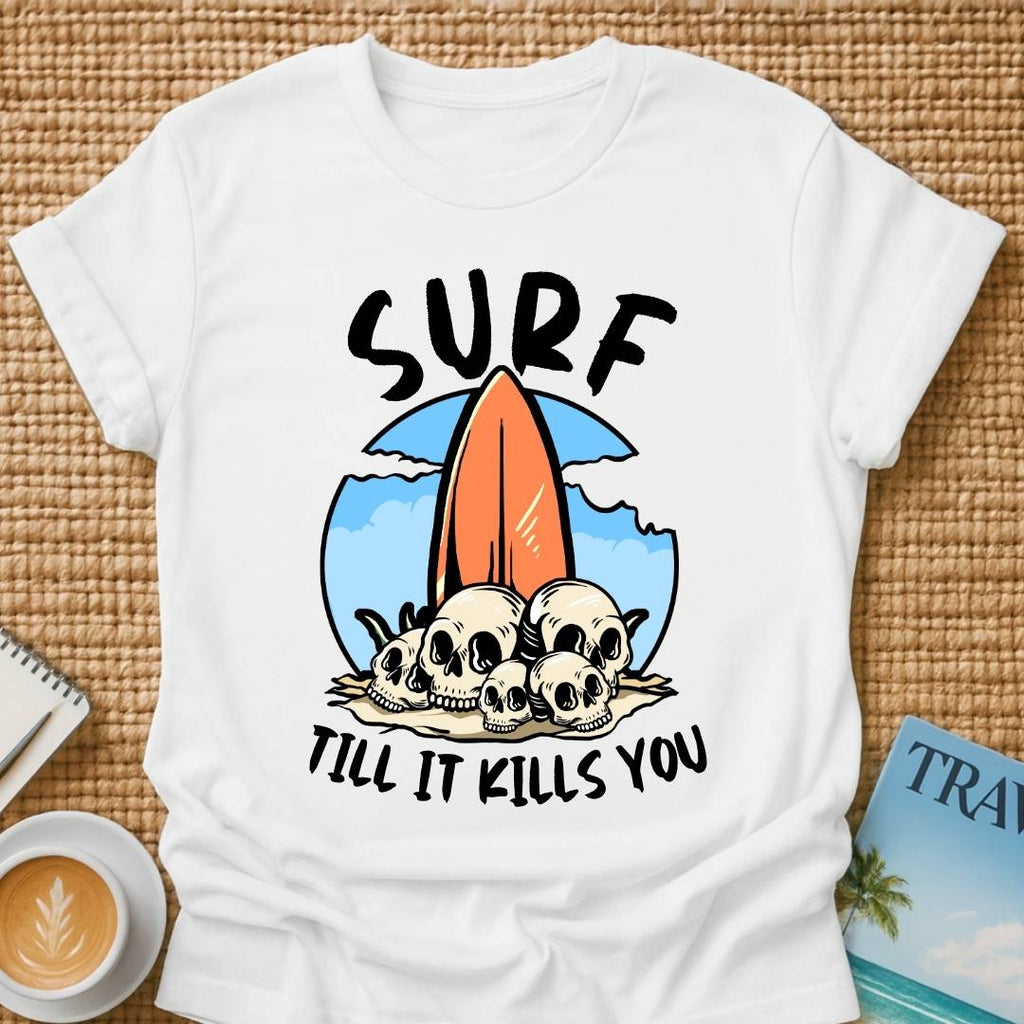 Surf Till It Kills You T-shirt