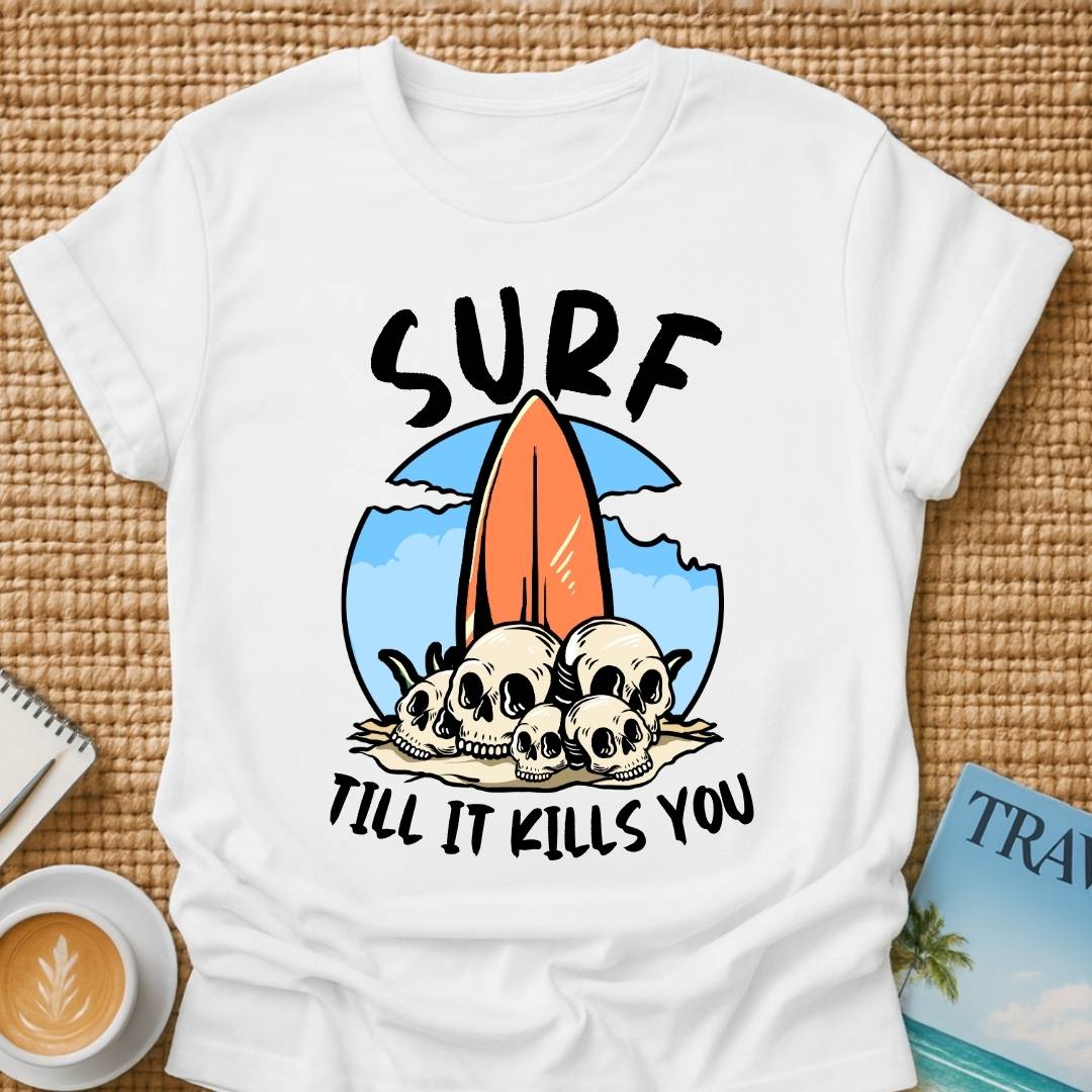 Surf Till It Kills You T-shirt